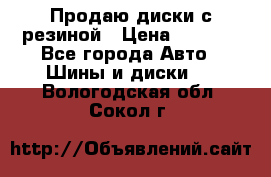 Продаю диски с резиной › Цена ­ 8 000 - Все города Авто » Шины и диски   . Вологодская обл.,Сокол г.